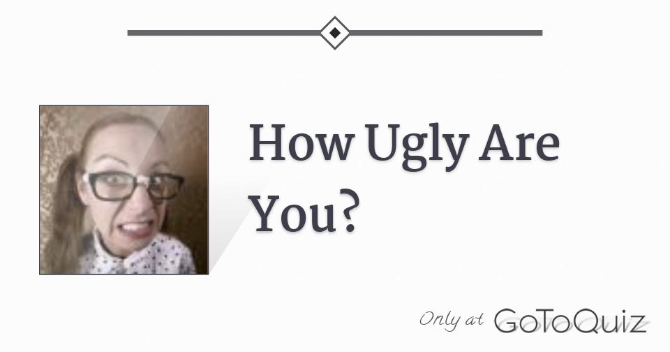 How Ugly Are You?