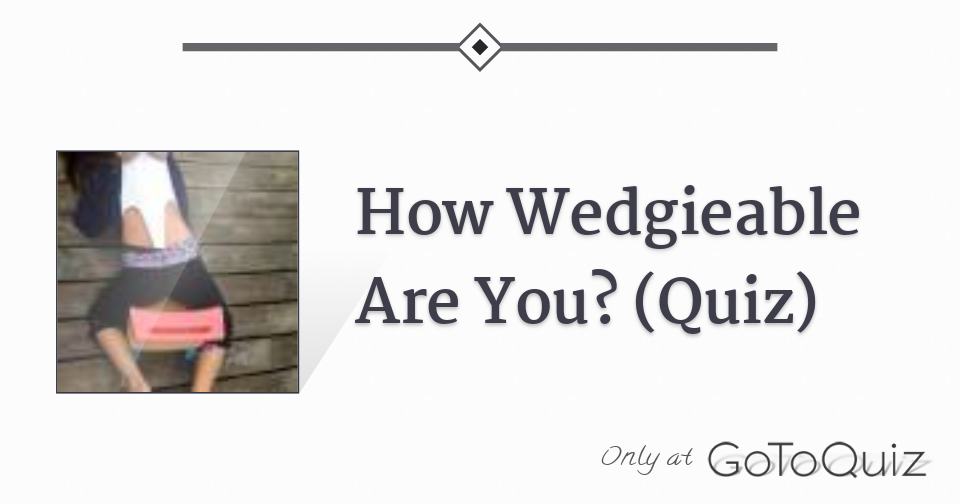 How Wedgieable Are You? (Quiz)