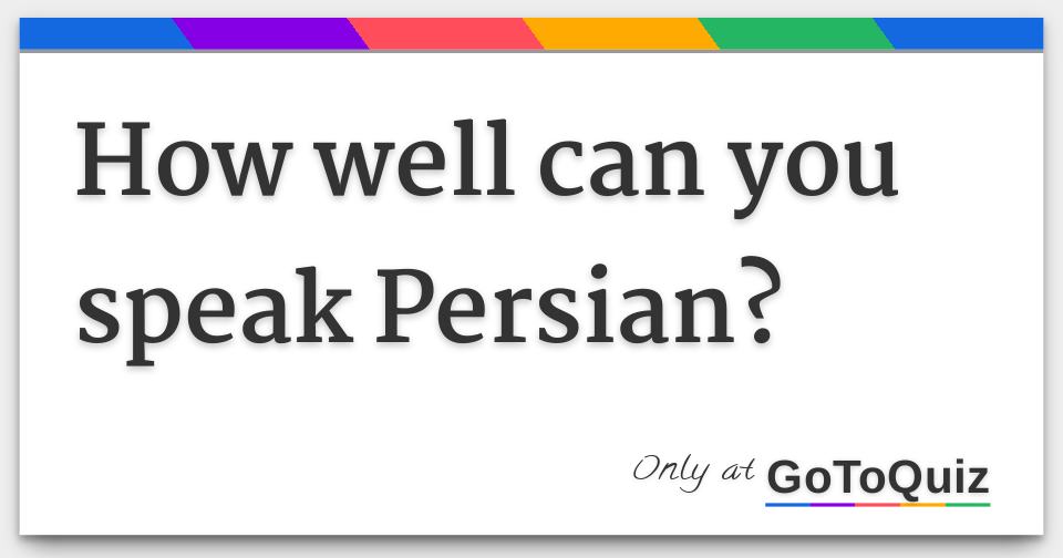 How well can you speak Persian?