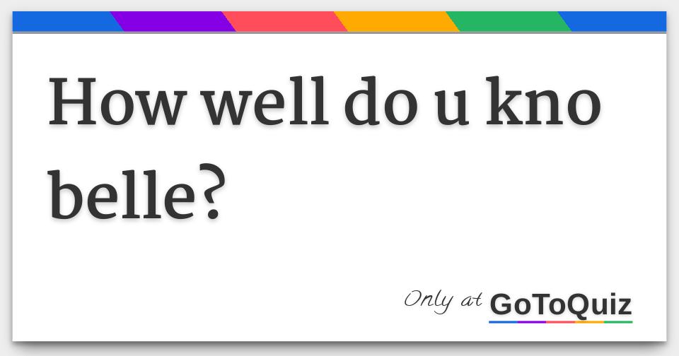 How well do u kno belle?