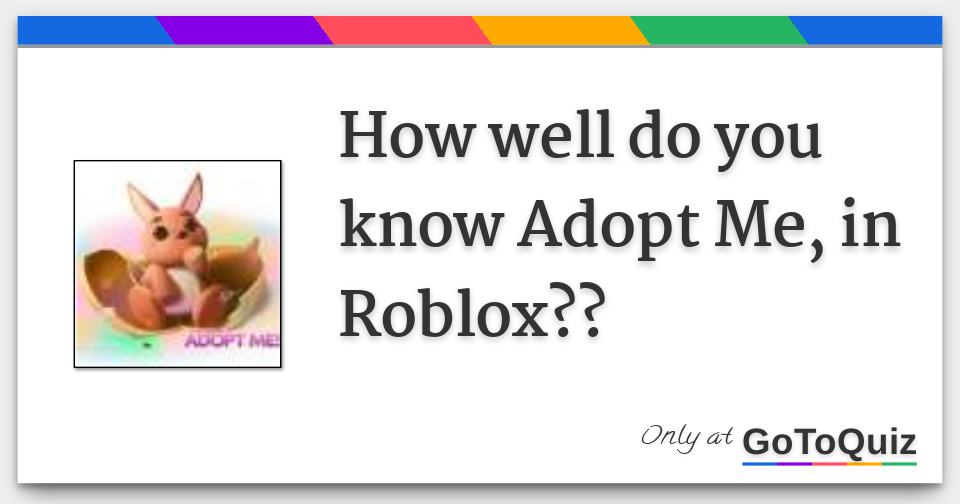 How well do you know Adopt Me, in Roblox??
