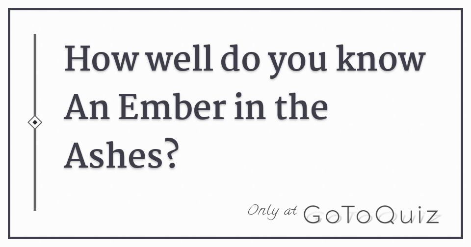 How well do you know An Ember in the Ashes?