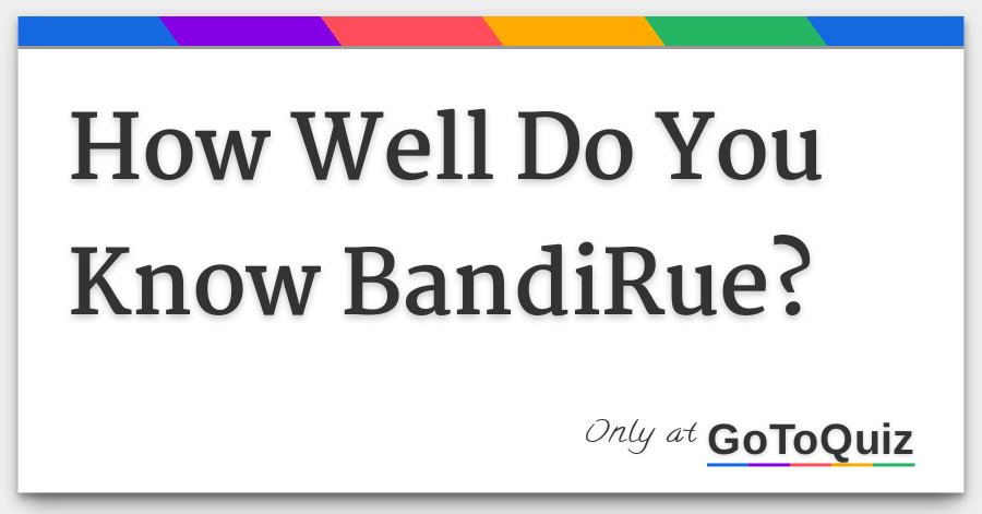 How Well Do You Know Bandirue