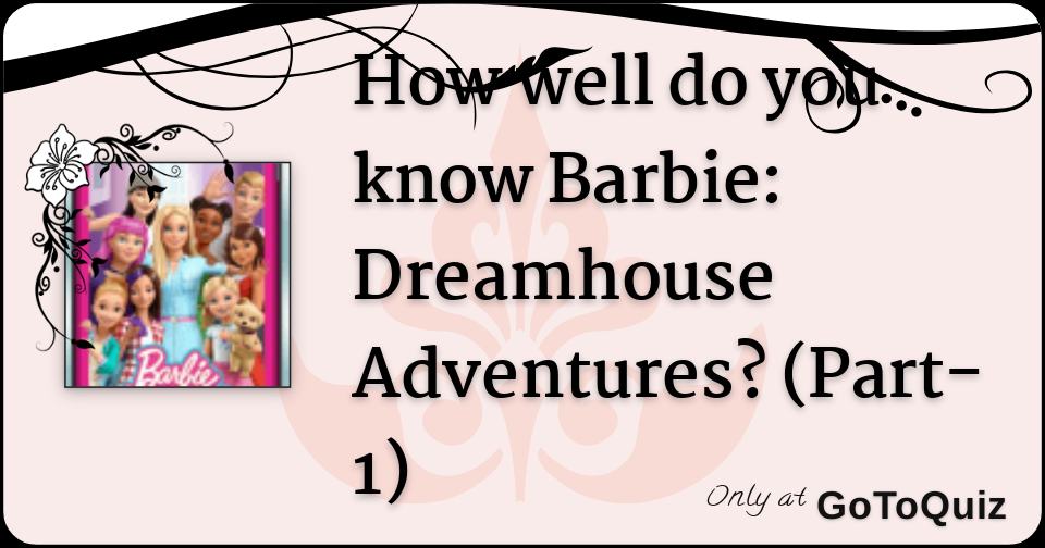 How well do you know Barbie: Dreamhouse Adventures? (Part-1)