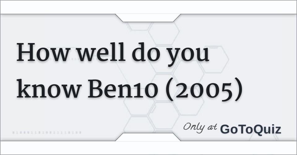 How well do you know Ben10 (2005)