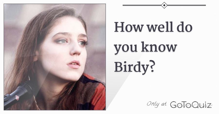 How Well Do You Know Birdy British Singer Songwriter