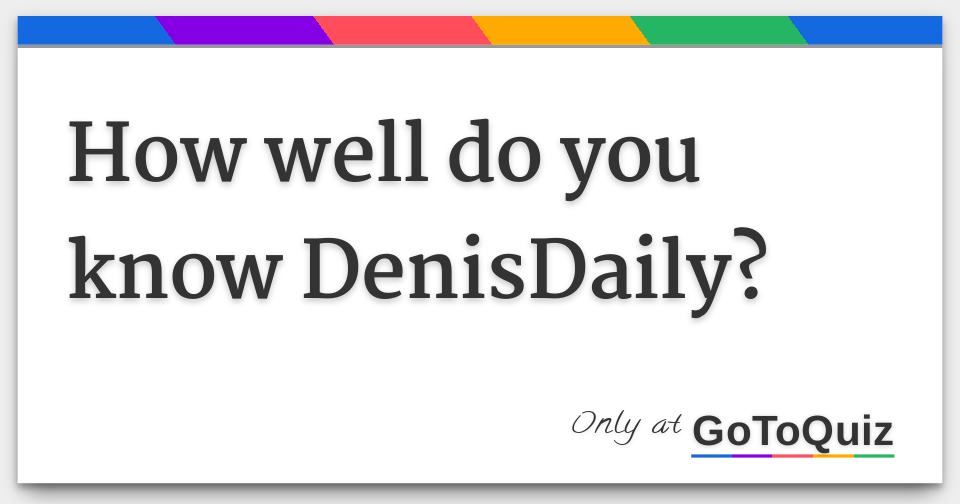 How Well Do You Know Denisdaily - dennis daily roblox unboxing