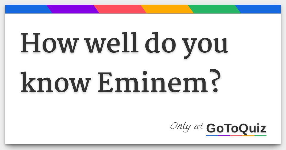 QUIZ: How Well Do You Know Eminem? - Capital XTRA
