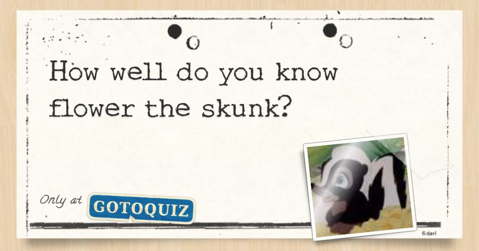 How Well Do You Know Flower The Skunk 