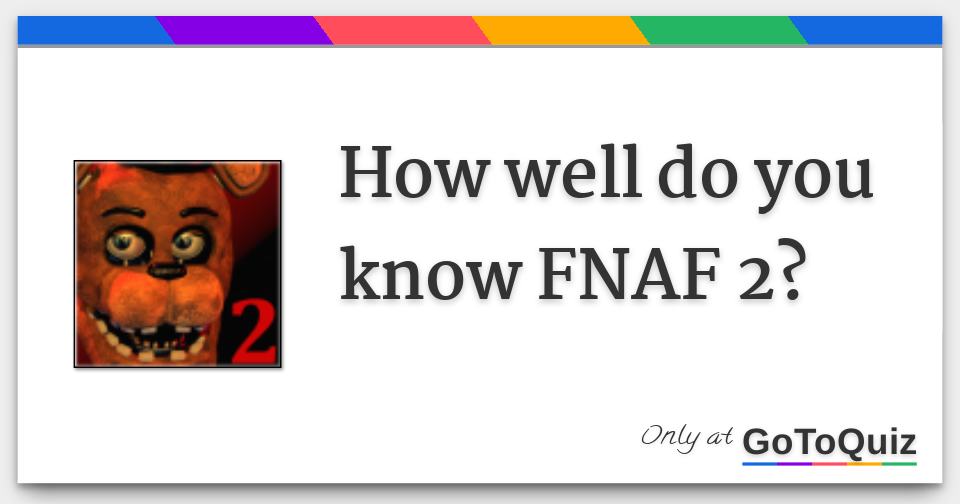 How well do you know FNAF 2?