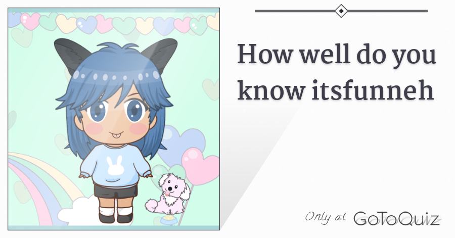 How Well Do You Know Itsfunneh