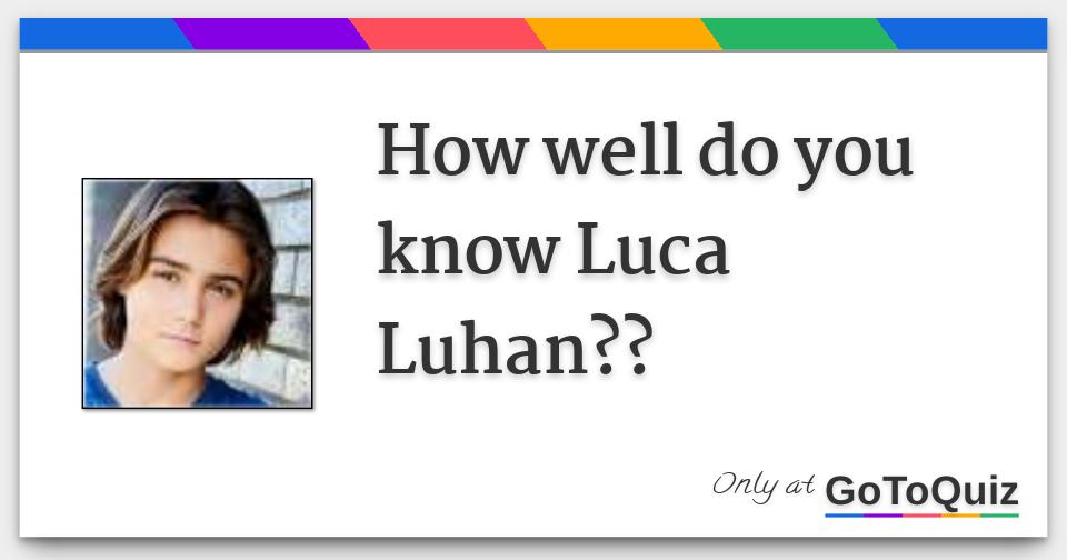 How Well Do You Know Luca Luhan
