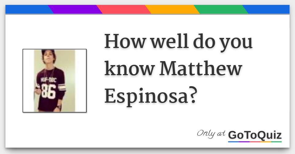 How Well Do You Know Matthew Espinosa how-well-do-you-know-matthew-espinosa