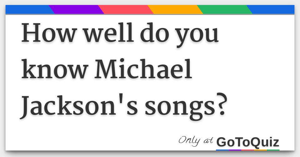How well do you know michael jackson s songs 