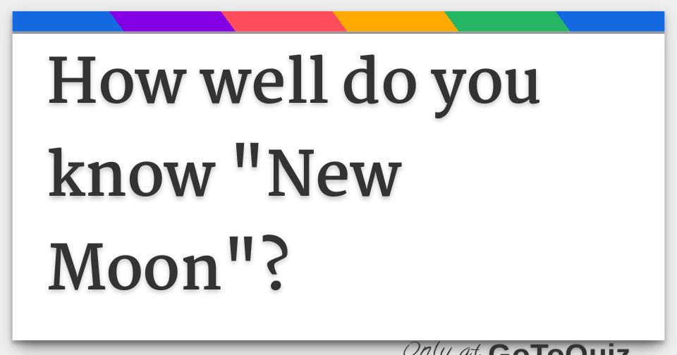 How Well Do You Know New Moon 