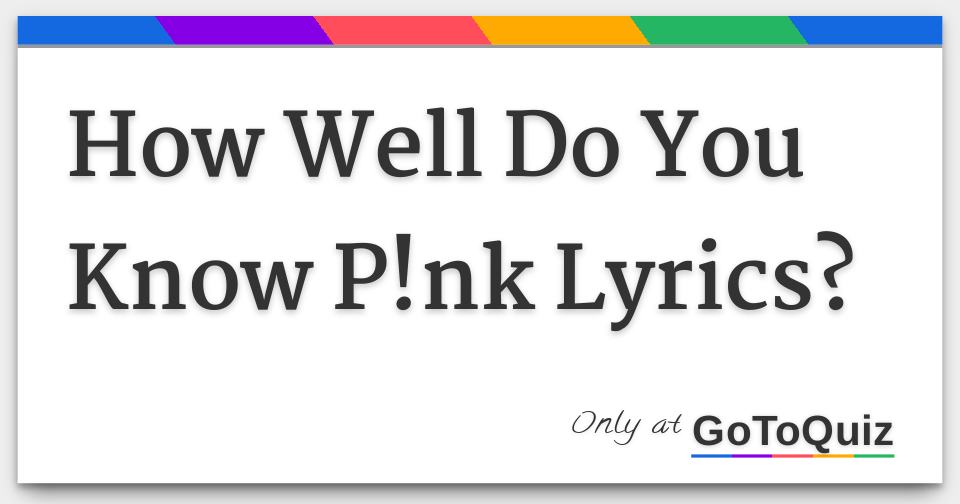 How Well Do You Know P!nk Lyrics?