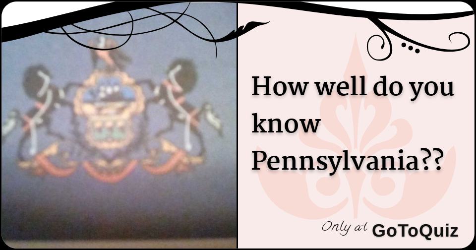 How well do you know Pennsylvania??