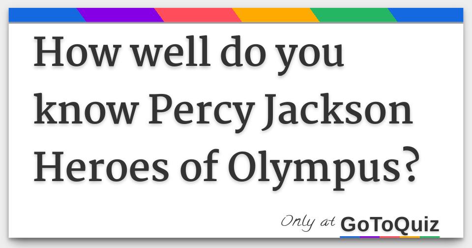 How well do you know Percy Jackson Heroes of Olympus?