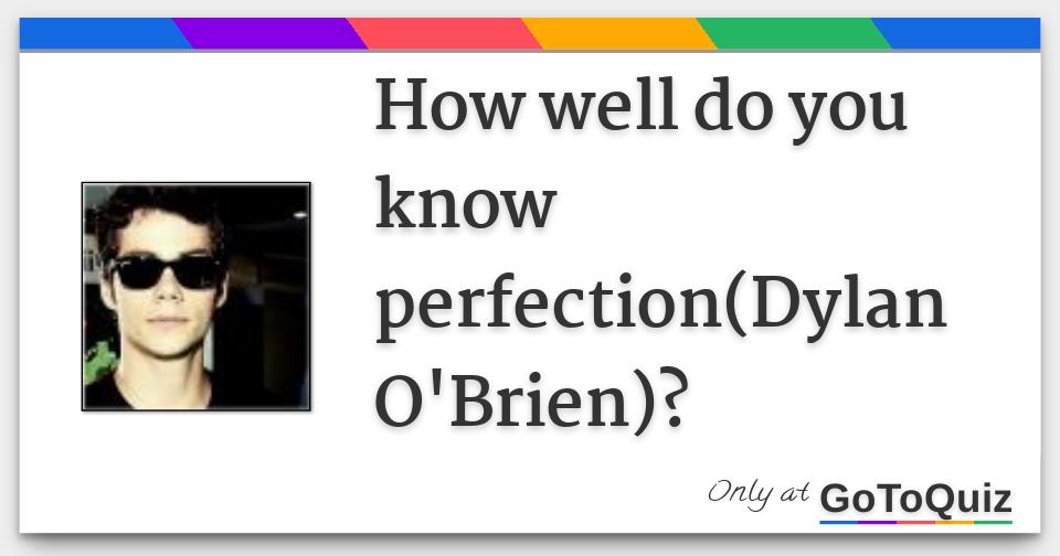 How well do you know perfection(Dylan O'Brien)?