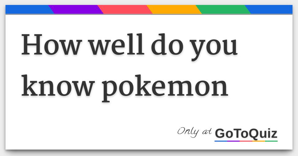 How Well Do You Know Pokemon