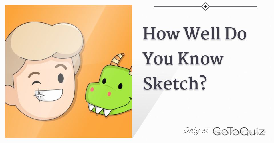 How Well Do You Know Sketch - 