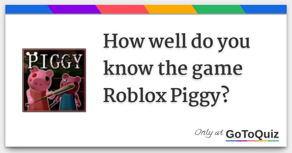 How Well Do You Know The Game Roblox Piggy