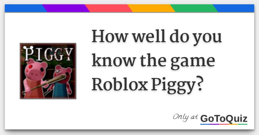 How Well Do You Know The Game Roblox Piggy