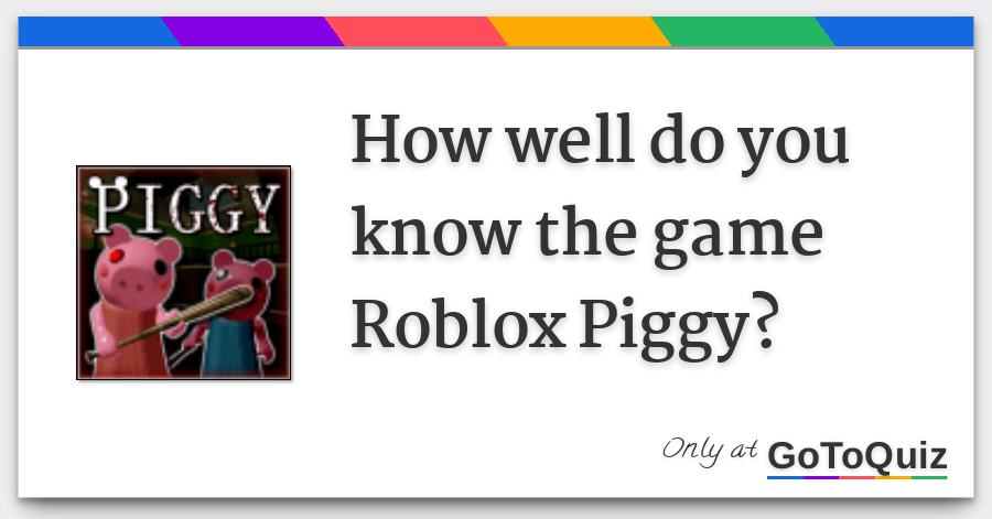 How Well Do You Know The Game Roblox Piggy - roblox piggy quizzes