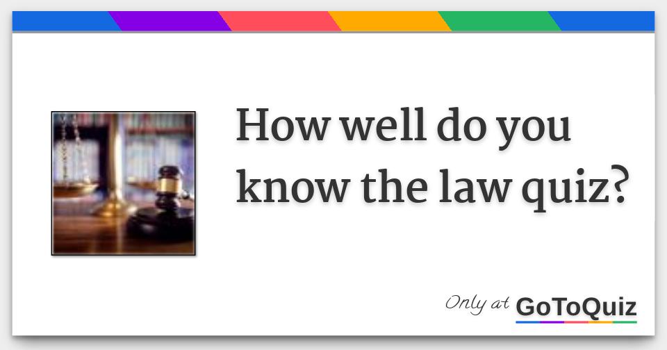 How well do you know the law quiz?