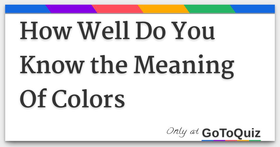 How Well Do You Know The Meaning Of Colors How Well Do You Know The Meaning Of Colors
