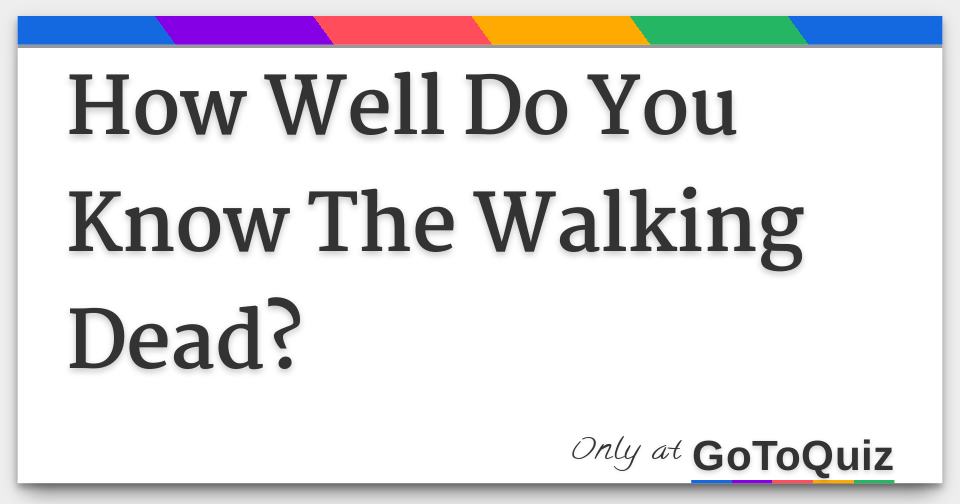 How Well Do You Know The Walking Dead?