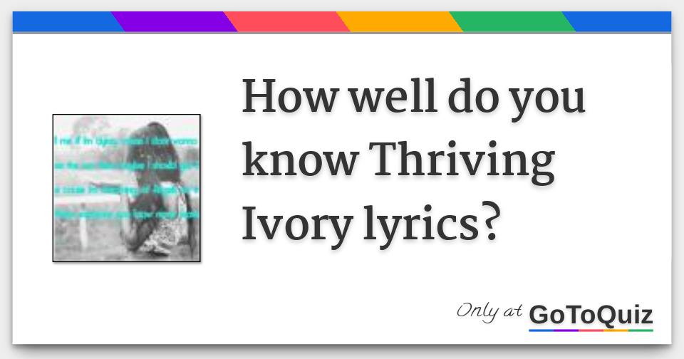 How well do you know Thriving Ivory lyrics?