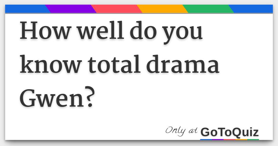 Do You Know About Gwen From Total Drama? - ProProfs Quiz