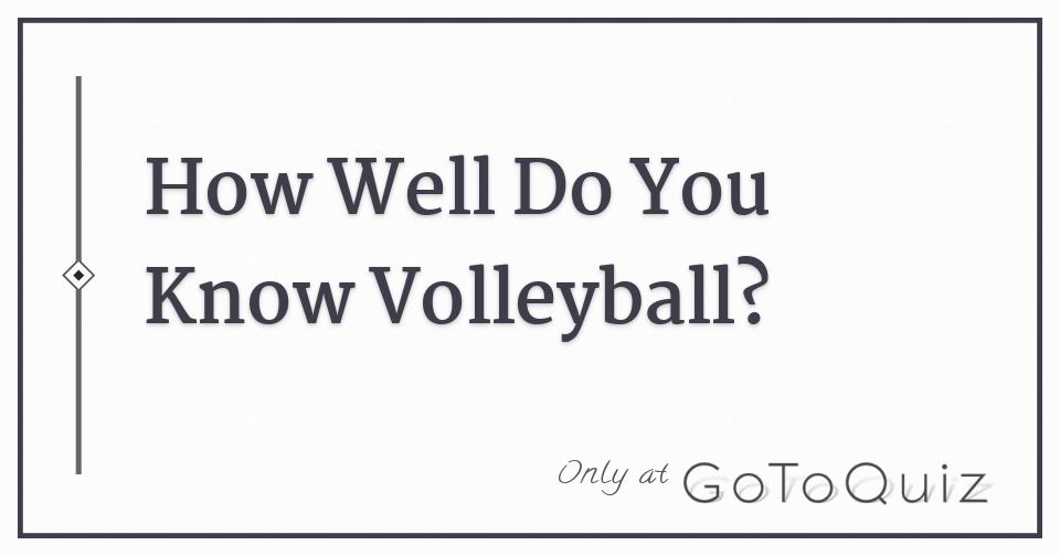 How Well Do You Know Volleyball?