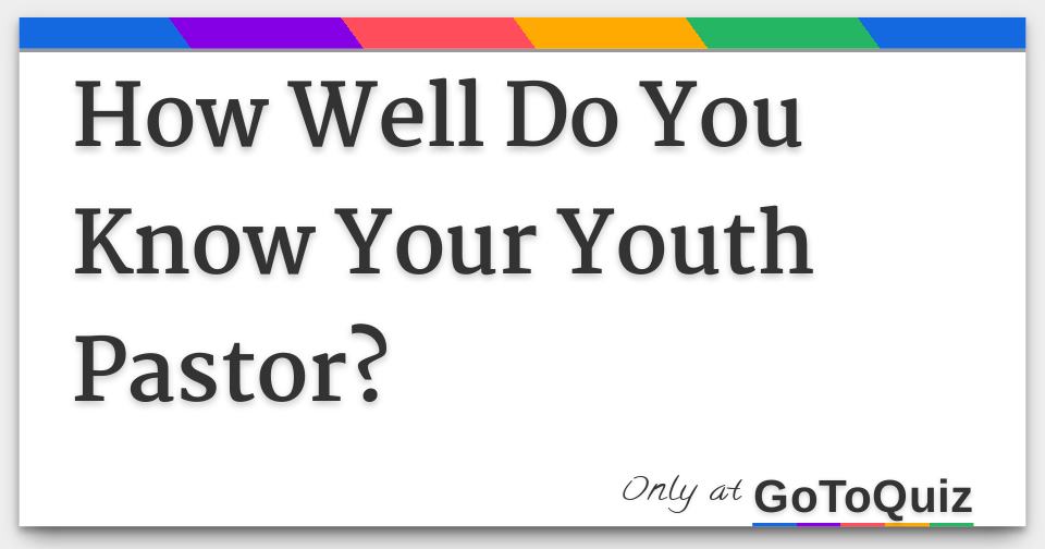 How Well Do You Know Your Youth Pastor?