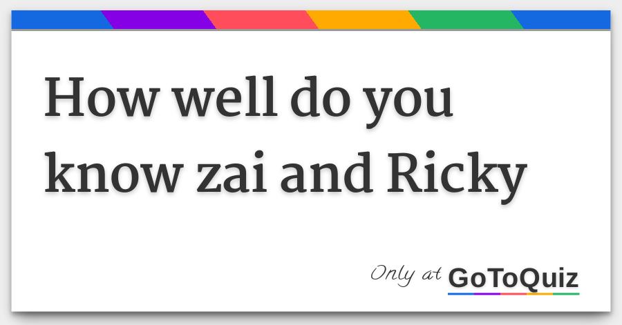 How Well Do You Know Zai And Ricky