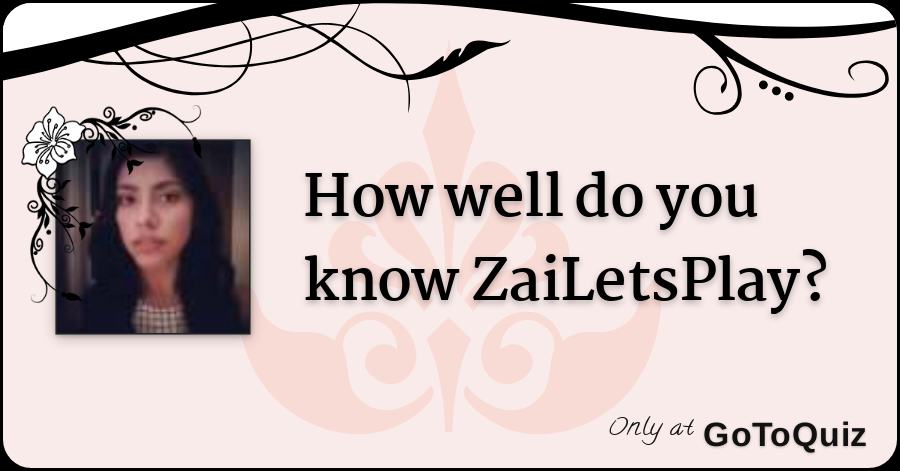 How Well Do You Know Zailetsplay - zailetsplay roblox jess