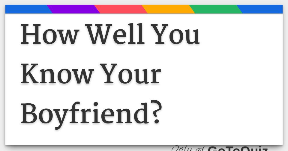 How Well You Know Your Boyfriend