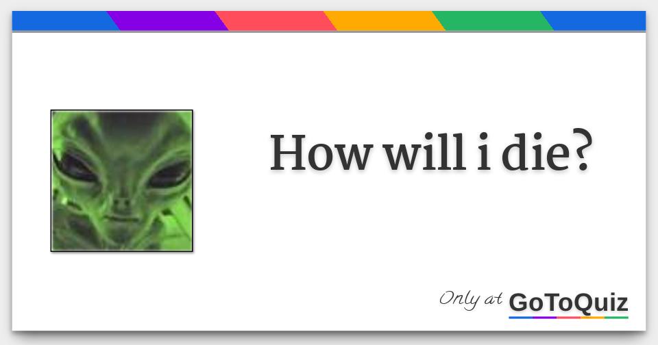 How will i die?