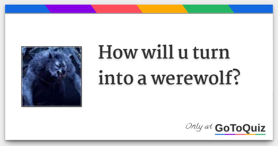 how will u turn into a werewolf?