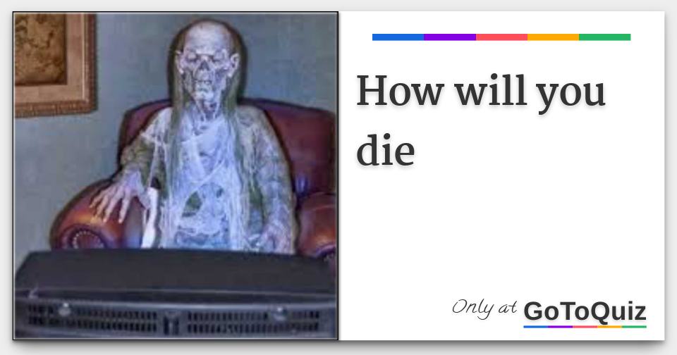 How will you die