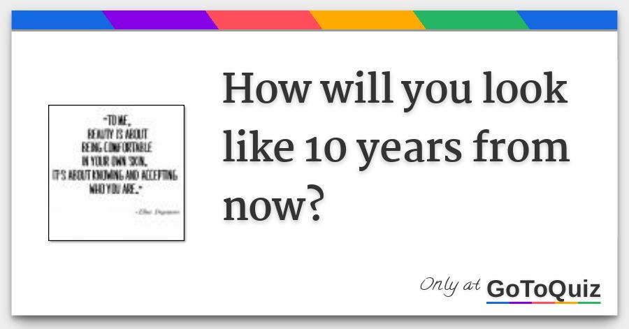 How Will You Look Like 10 Years From Now