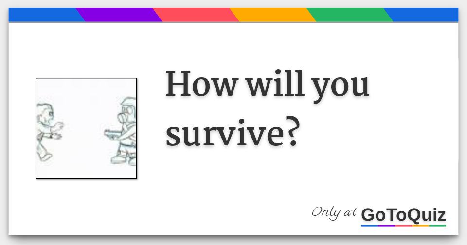 How will you survive?