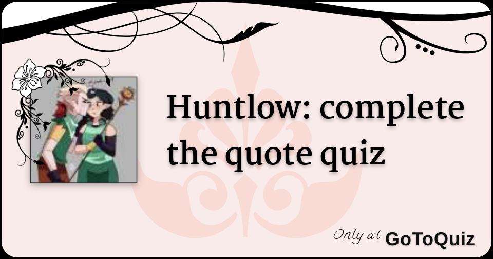 huntlow complete the quote quiz