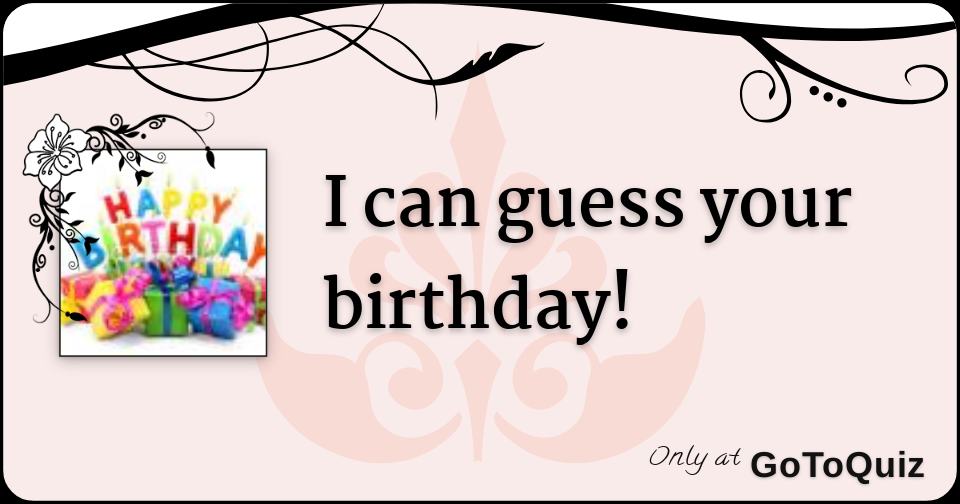 I can guess birthday!