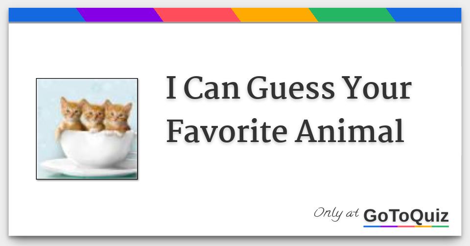 I Can Guess Your Favorite Animal I Can Guess Your Favorite Animal