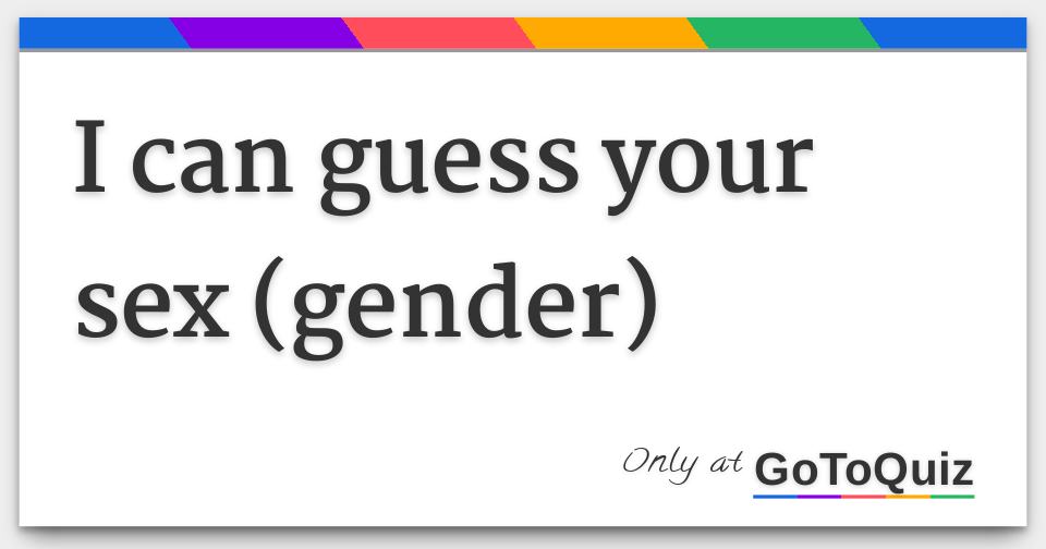 I Can Guess Your Sex Gender