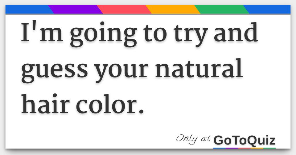 I'm going to try and guess your natural hair color. Comments, Page 3