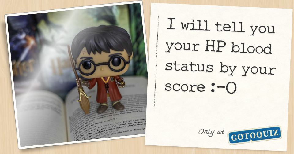 I will tell you your HP blood status by your score O
