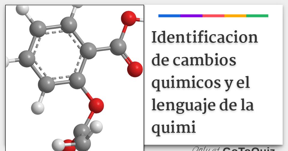 Identificacion de cambios quimicos y el lenguaje de la quimi